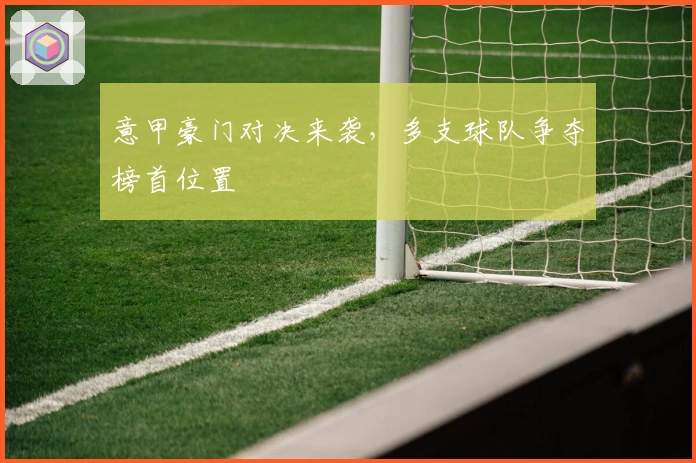 意甲豪门对决来袭,多支球队争夺榜首位置