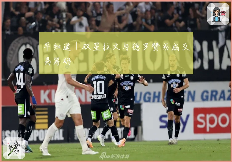 早知道｜双星拉文与德罗赞或成交易筹码