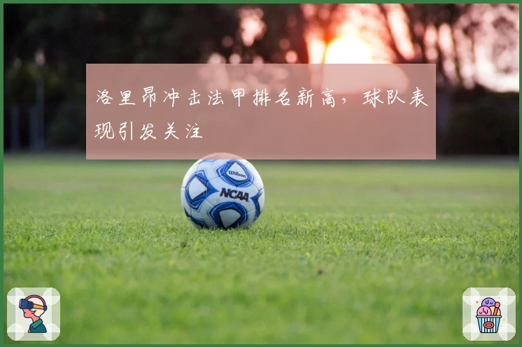 洛里昂冲击法甲排名新高，球队表现引发关注