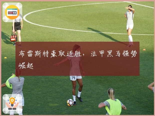 布雷斯特豪取连胜，法甲黑马强势崛起